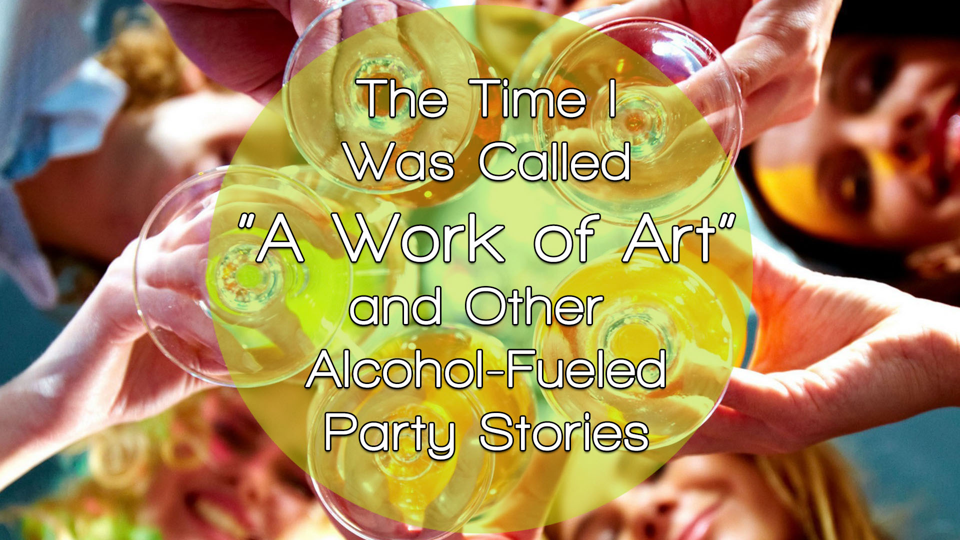 The Time I Was Called “a Work Of Art” And Other Alcohol